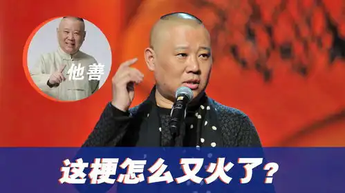  因为他善怎么又火了全网都来整活郭德纲,承包了我近期笑点
