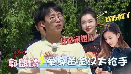  宋祖儿撒娇郭麒麟你站我旁边干啥宋轶表情抢镜女星调侃大林